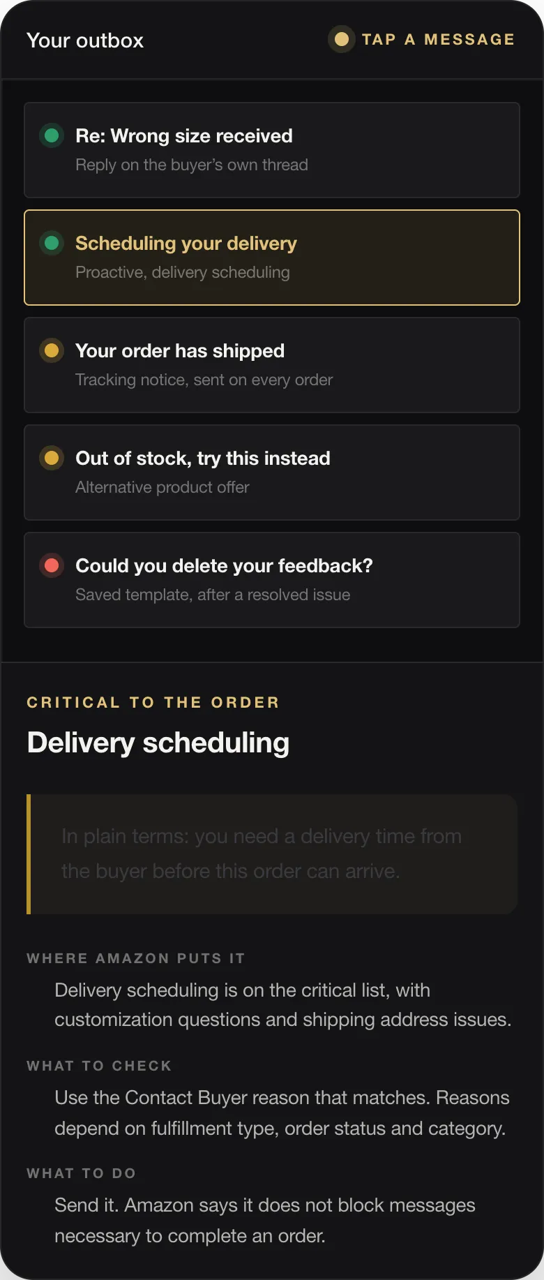 CRITICAL TO THE ORDER Delivery scheduling In plain terms: you need a delivery time from the buyer before this order can arrive. WHERE AMAZON PUTS IT Delivery scheduling is on the critical list, with customization questions and shipping address issues. WHAT TO CHECK Use the Contact Buyer reason that matches. Reasons depend on fulfillment type, order status and category. WHAT TO DO Send it. Amazon says it does not bloc