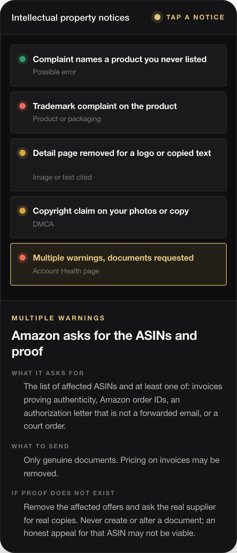 MULTIPLE WARNINGS Amazon asks for the ASINs and proof WHAT IT ASKS FOR The list of affected ASINs and at least one of: invoices proving authenticity, Amazon order IDs, an authorization letter that is not a forwarded email, or a court order. WHAT TO SEND Only genuine documents. Pricing on invoices may be removed. IF PROOF DOES NOT EXIST Remove the affected offers and ask the real supplier for real copies. Never create